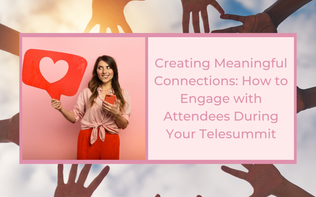 Creating Meaningful Connections: How to Engage with Attendees During Your Telesummit