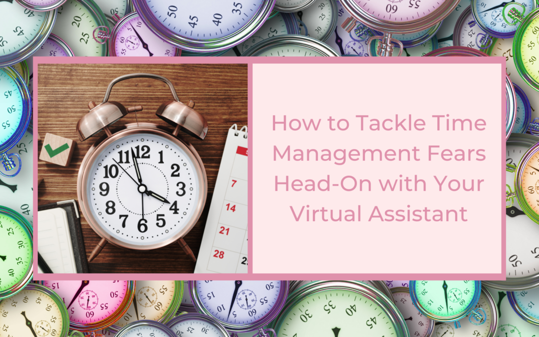 How to Tackle Time Management Fears Head-On with Your Virtual Assistant